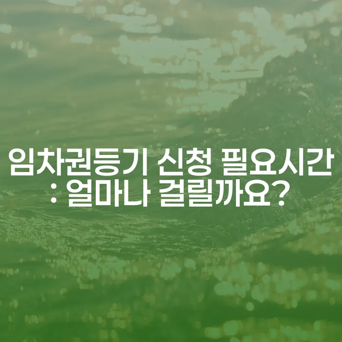 임차권등기 신청 필요시간: 얼마나 걸릴까요?