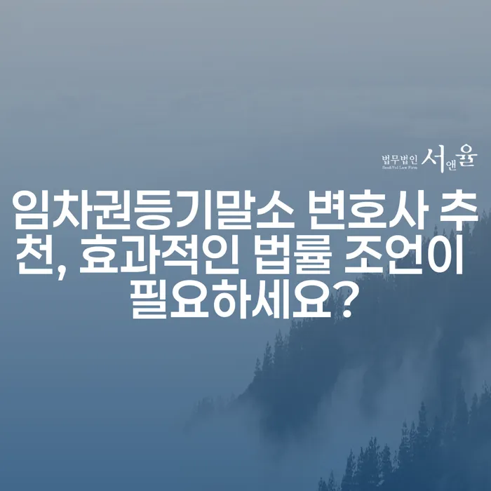 임차권등기말소 변호사 추천, 효과적인 법률 조언이 필요하세요?